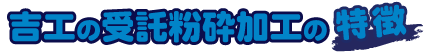 吉工の受託微粉砕加工の特徴